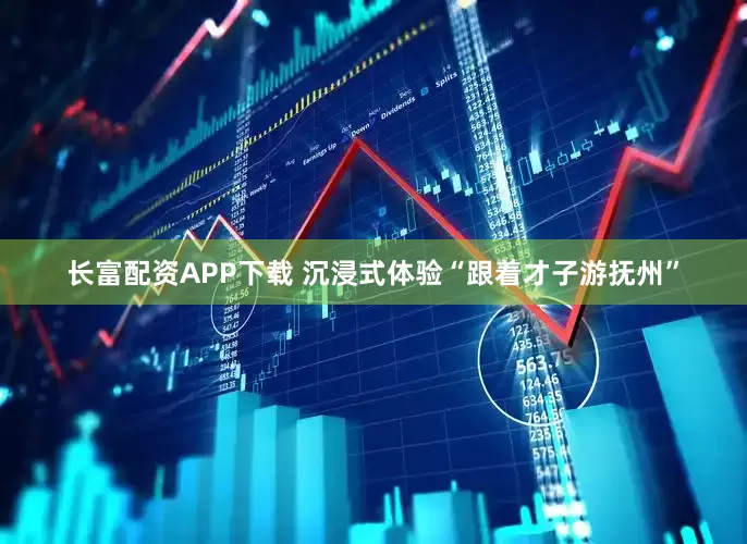 长富配资APP下载 沉浸式体验“跟着才子游抚州”