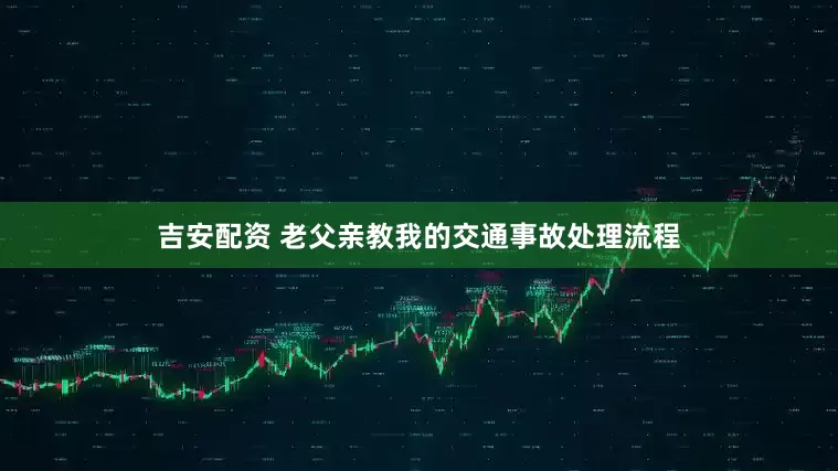 吉安配资 老父亲教我的交通事故处理流程