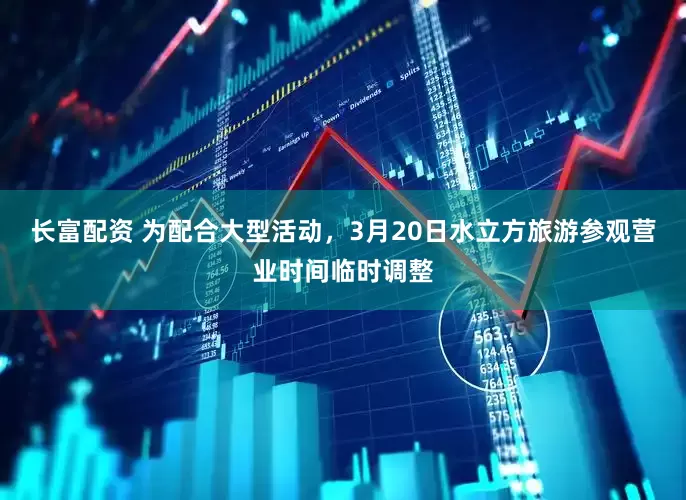 长富配资 为配合大型活动，3月20日水立方旅游参观营业时间临时调整